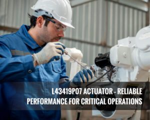 L43419P07 Actuator – Reliable Performance for Critical Operations